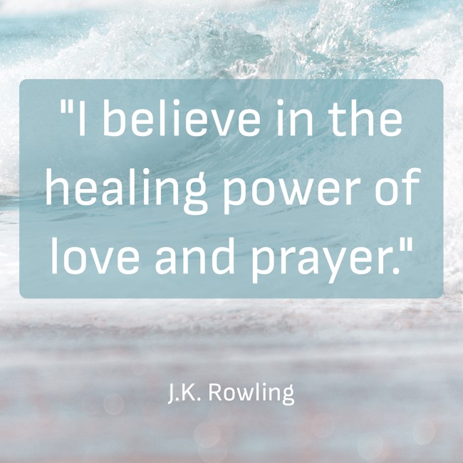 I believe in the healing power of love and prayer. - J.K. Rowling