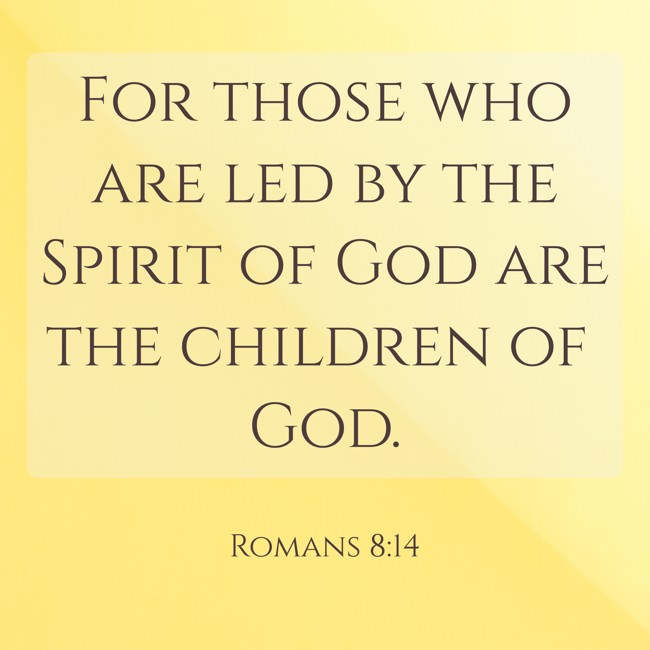 For those who are led by the Spirit of God are the children of God. - Romans 8:14