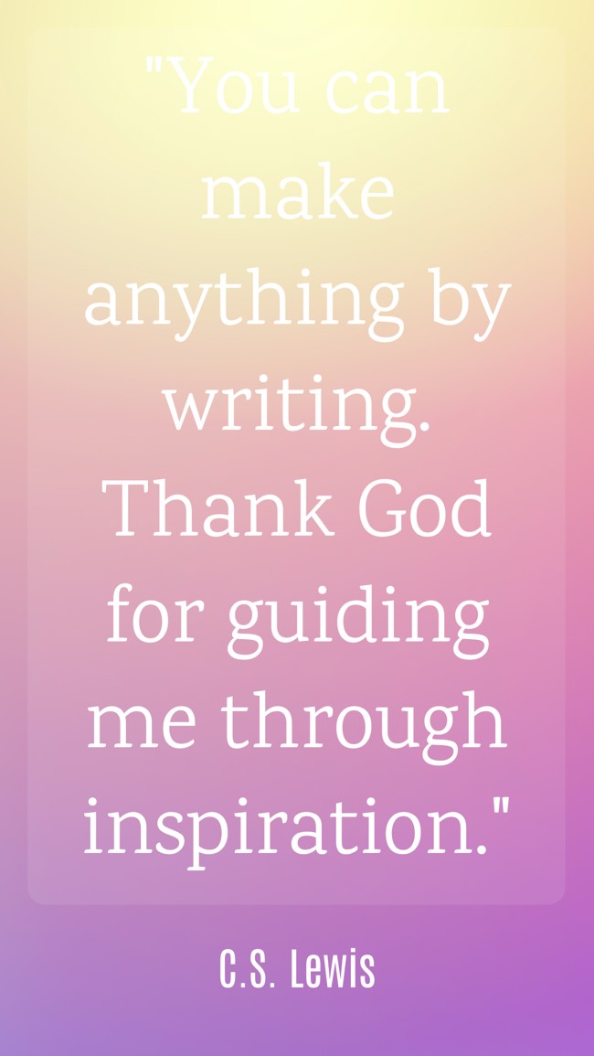 You can make anything by writing. Thank God for guiding me through inspiration. - C.S. Lewis
