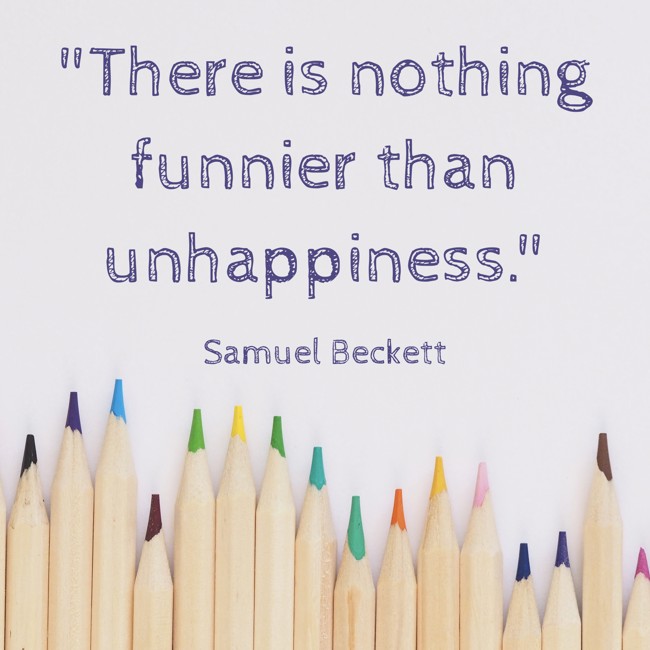 There is nothing funnier than unhappiness. - Samuel Beckett