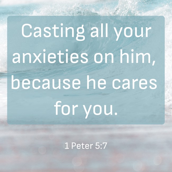 Casting all your anxieties on him, because he cares for you. - 1 Peter 5:7