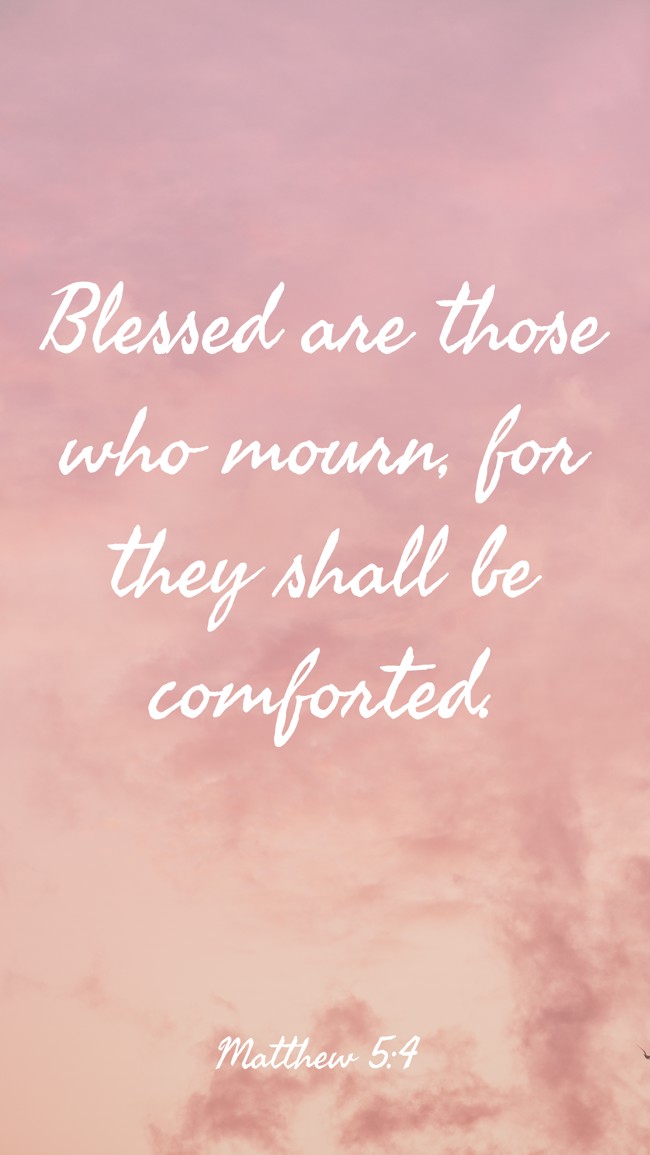 Blessed are those who mourn, for they shall be comforted. - Matthew 5:4