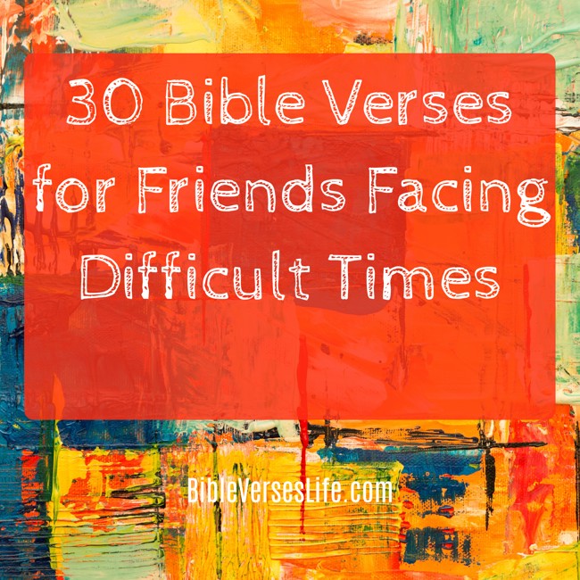 30 Bible Verses for Friends Facing Difficult Times