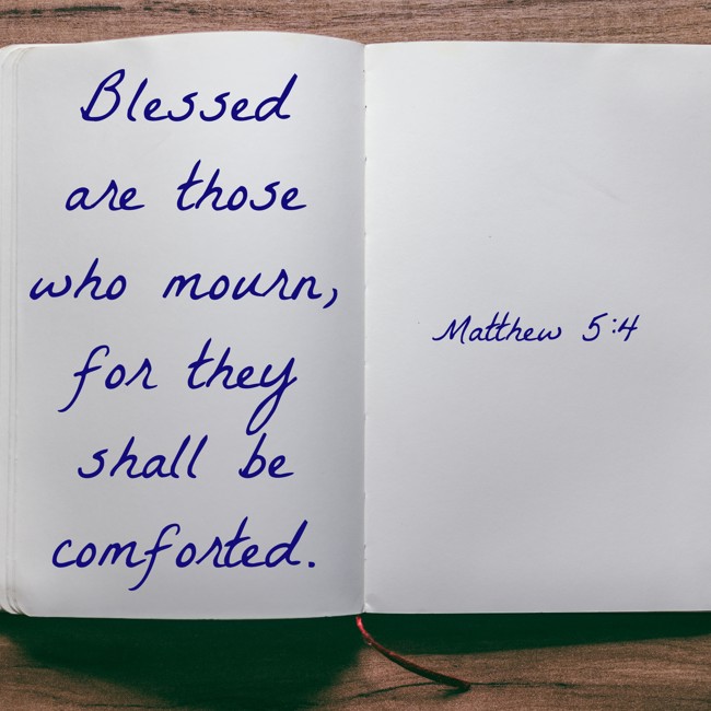 Blessed are those who mourn, for they shall be comforted. - Matthew 5:4