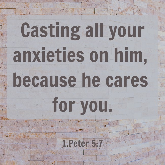 Casting all your anxieties on him, because he cares for you. - 1 Peter 5:7