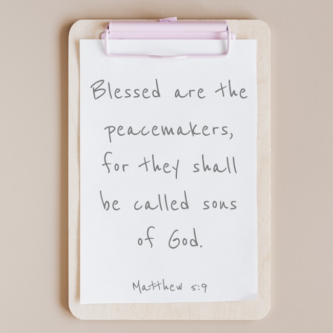 Blessed are the peacemakers, for they shall be called sons of God. - Matthew 5:9