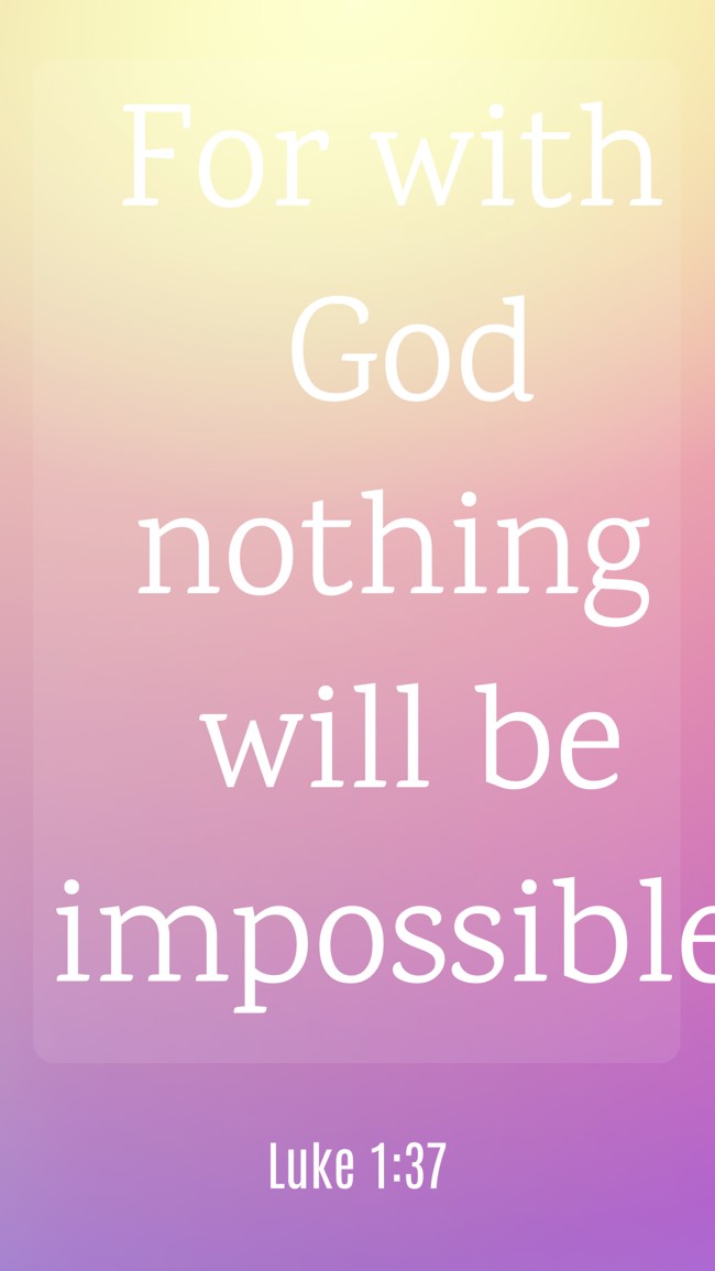 For with God nothing will be impossible. - Luke 1:37