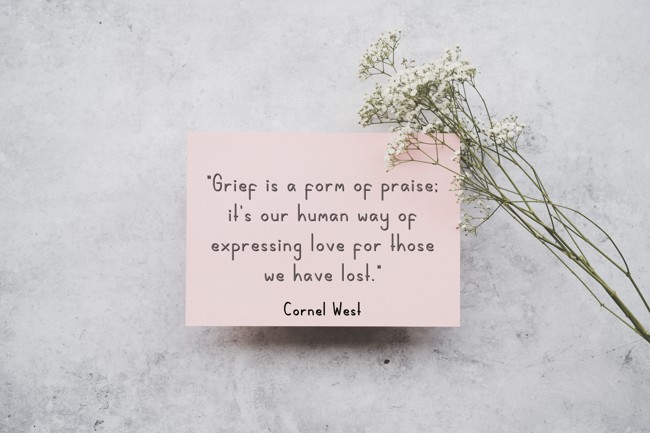 Grief is a form of praise; it's our human way of expressing love for those we have lost. - Cornel West