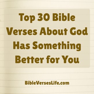 Top 30 Bible Verses About God Has Something Better for You