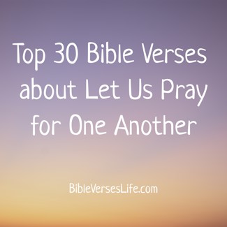 Top 30 Bible Verses about Let Us Pray for One Another