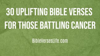 30 Uplifting Bible Verses for Those Battling Cancer