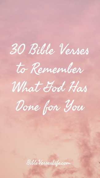 30 Bible Verses to Remember What God Has Done for You