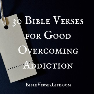 30 Bible Verses for Good Overcoming Addiction