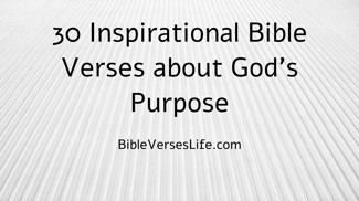30 Inspirational Bible Verses about God’s Purpose
