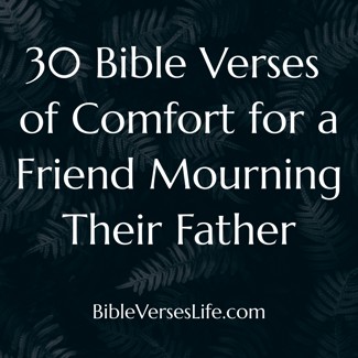 30 Bible Verses of Comfort for a Friend Mourning Their Father