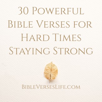 30 Powerful Bible Verses for Hard Times Staying Strong