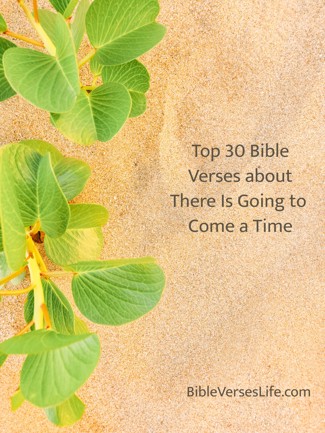 Top 30 Bible Verses about There Is Going to Come a Time