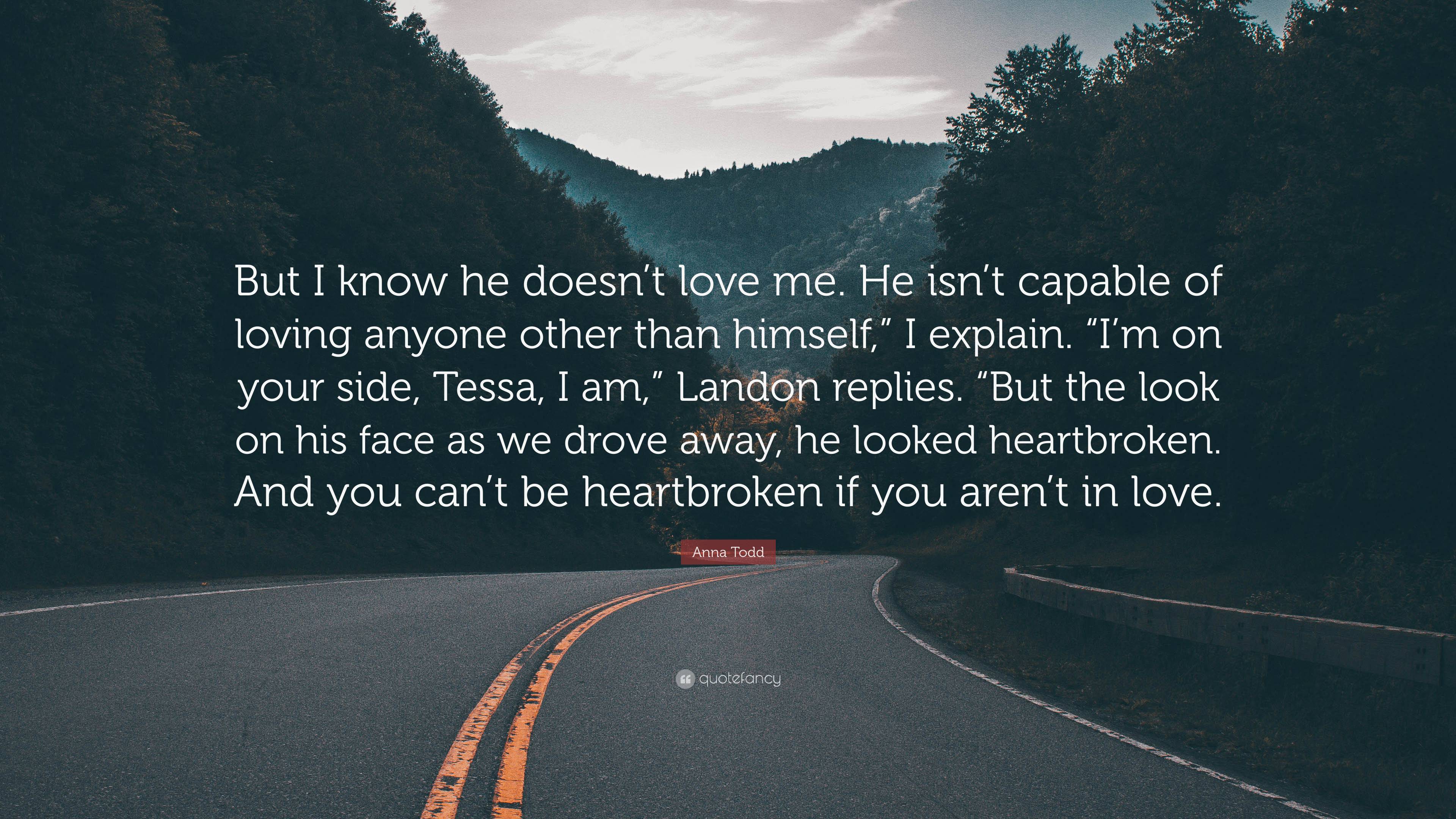 Anna Todd Quote But I know he doesnt love me He isnt capable of 