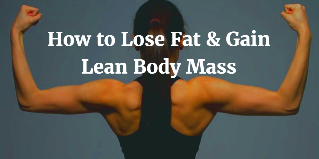 How To Lose Fat And Gain Lean Body Mass