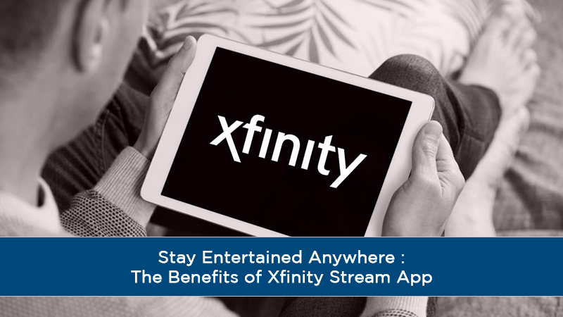 Stay Entertained Anywhere The Benefits of Xfinity Stream App