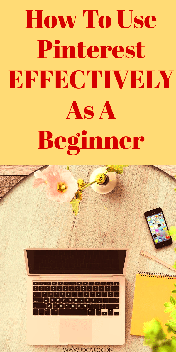 HOW TO USE PINTEREST EFFECTIVELY AS A BEGINNER wwwjocajiccom