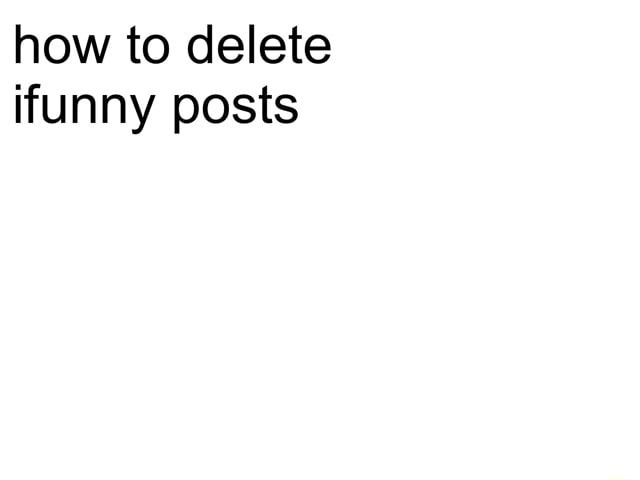 How to delete ifunny posts iFunny