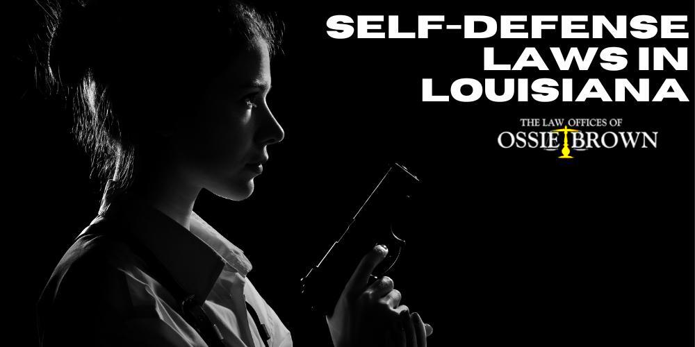 SelfDefense Laws in Louisiana The Law Offices of Ossie Brown