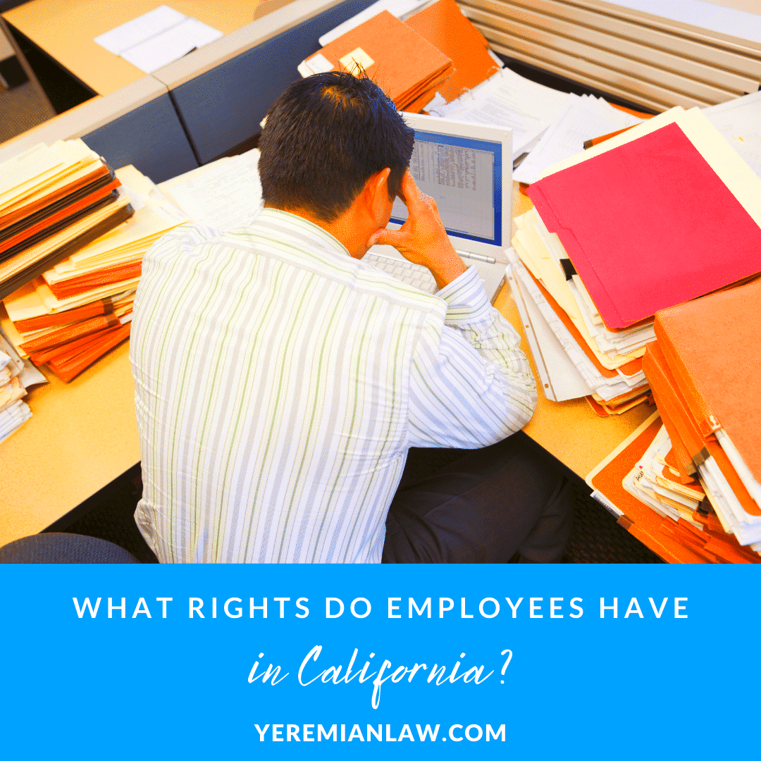 What Rights Do Employees Have in California Yeremian Law