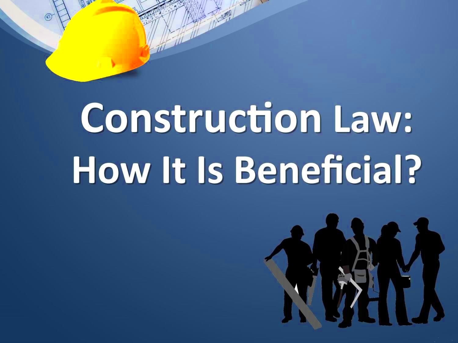 Construction Law How It Is Beneficial Construction Law 