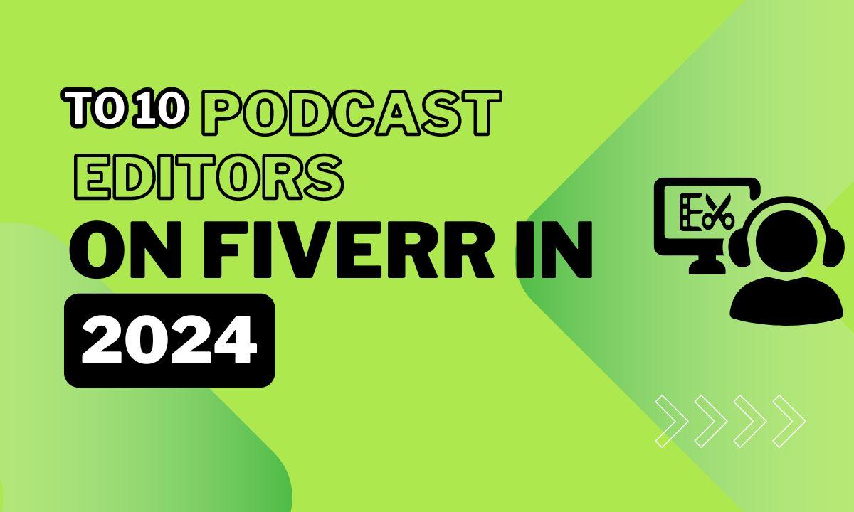 Top 10 Podcast Editors on Fiverr in 2024