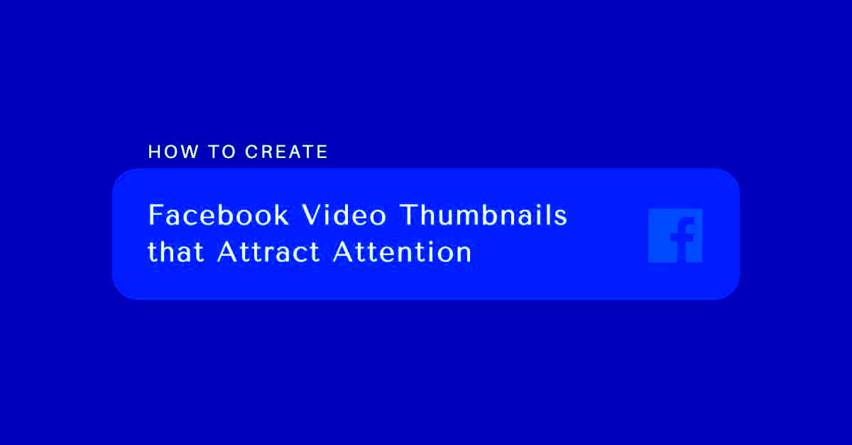 The Full Guide on Facebook Video Thumbnails