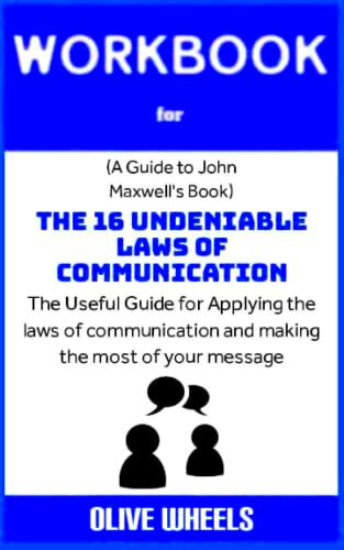 Workbook for The 16 Undeniable Laws of Communication By John Maxwell 