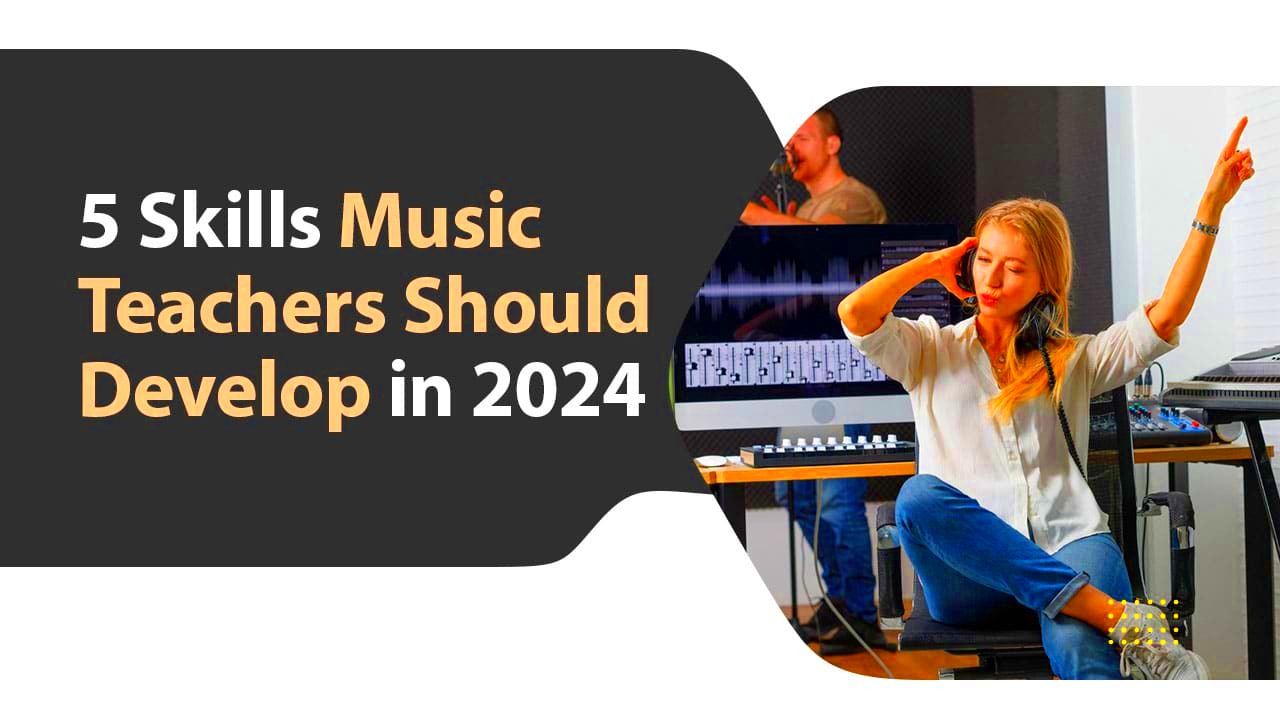 5 Skills Music Teachers Should Develop in 2024 Music Teaching Biz