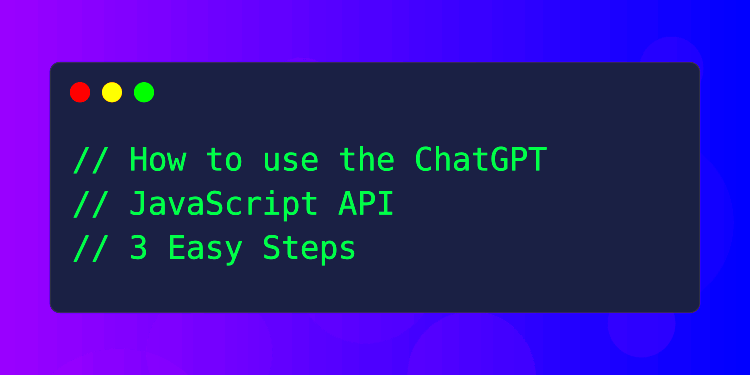 How to use the ChatGPT JavaScript API 3 Easy Steps 2023