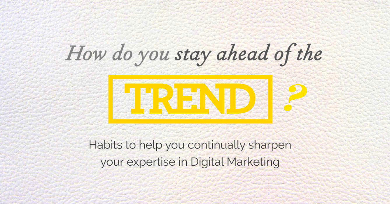 How do you stay ahead of the trend in Digital Marketing