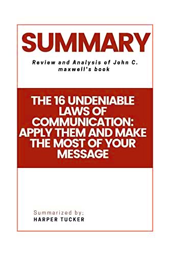 Summary of The 16 Undeniable Laws of Communication Apply Them and Make 