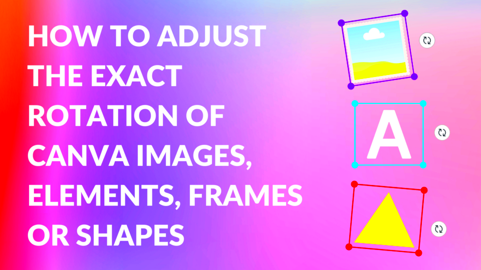 How to Adjust the Exact Rotation of Canva Images Elements Frames or 