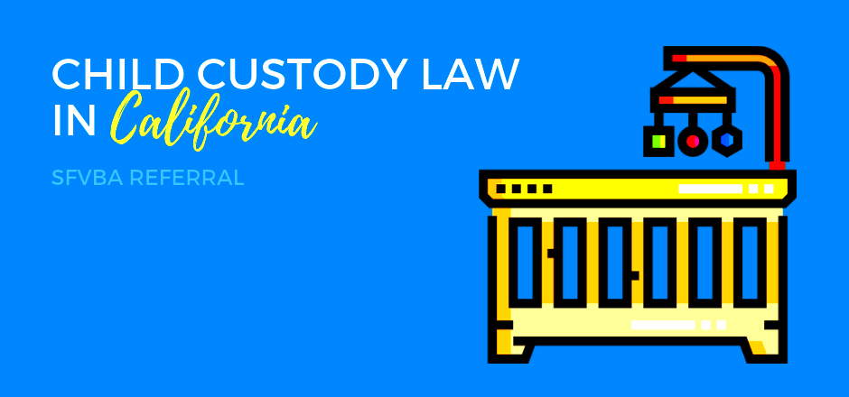 California Child Custody Laws SFVBA Attorney Referral