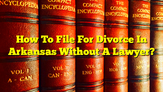 Filing for Divorce in Arkansas Without an Attorney The Franklin Law