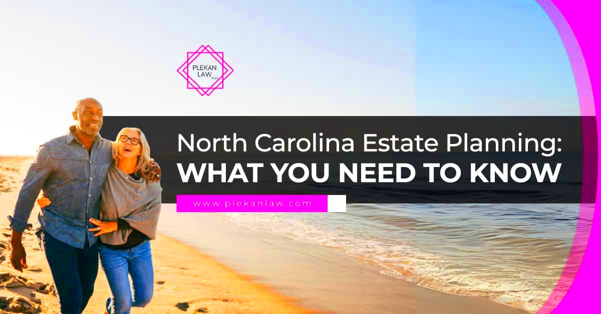 North Carolina Estate Planning What You Need to Know Plekan Law