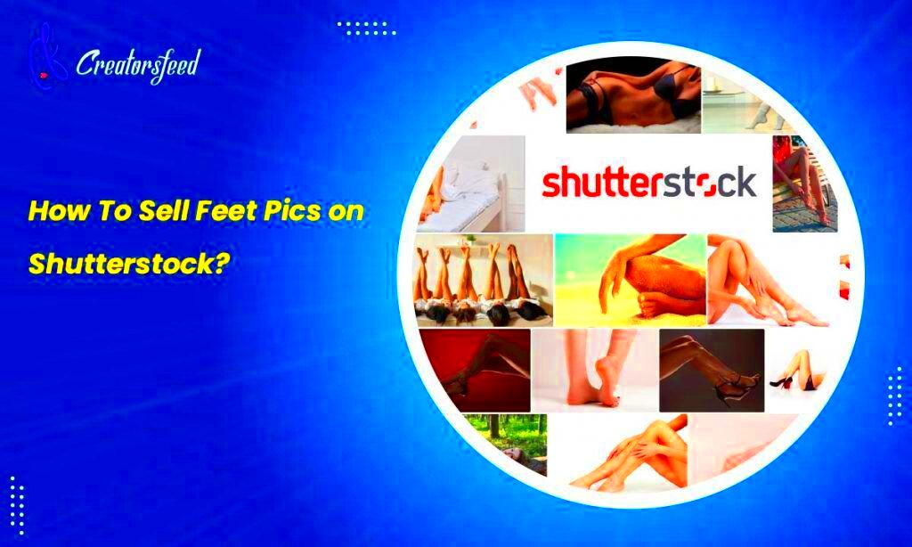 How To Sell Feet Pics on Shutterstock 2023