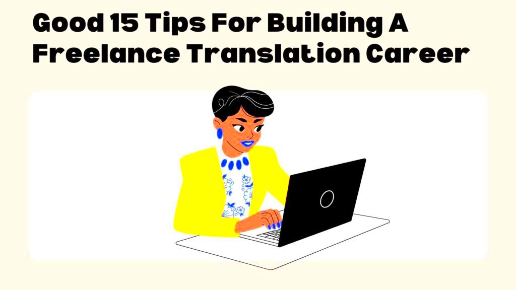 Good 15 Tips For Building A Freelance Translation Career Unleash Cash