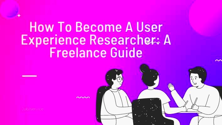 How To Become A User Experience Researcher A Freelance Guide Unleash 