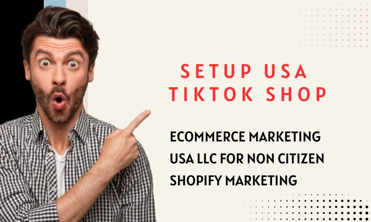 I will setup tiktok shop, shopify ecommerce marketing, usa llc registration