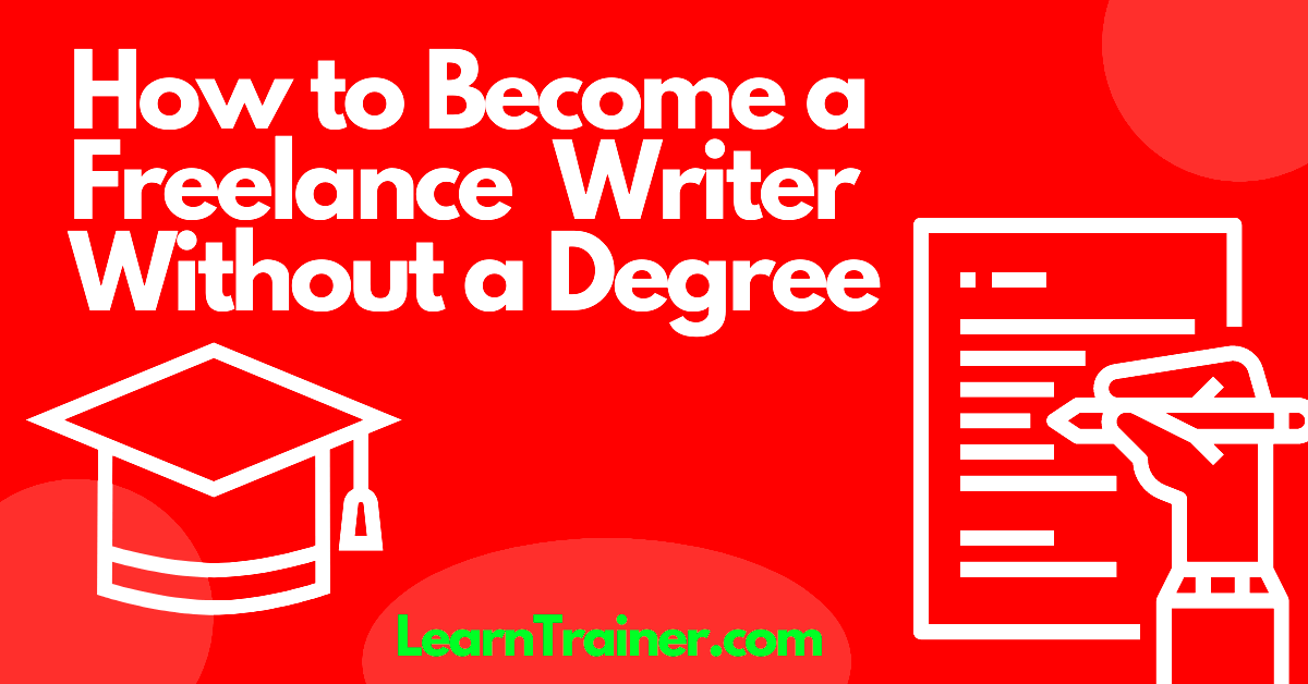 How to Become a Freelance Writer Without a Degree LearnTrainercom