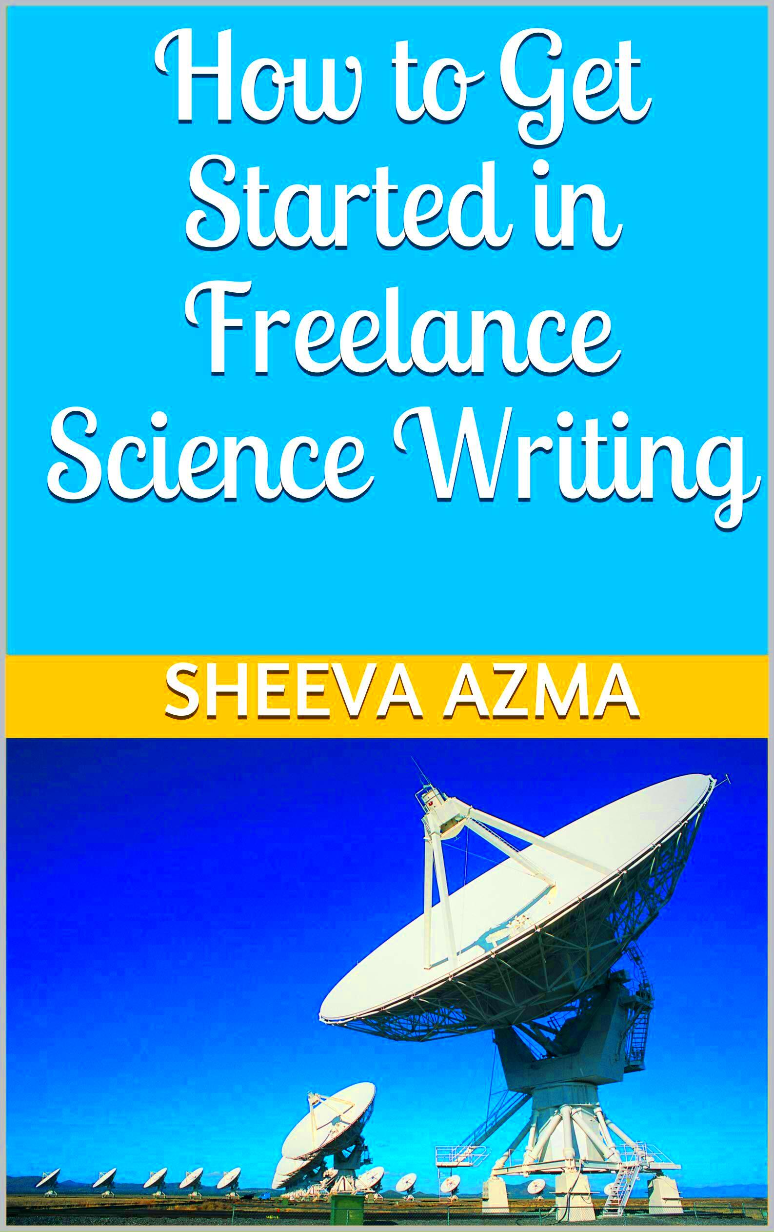 How to Get Started in Freelance Science Writing by Sheeva Azma Goodreads