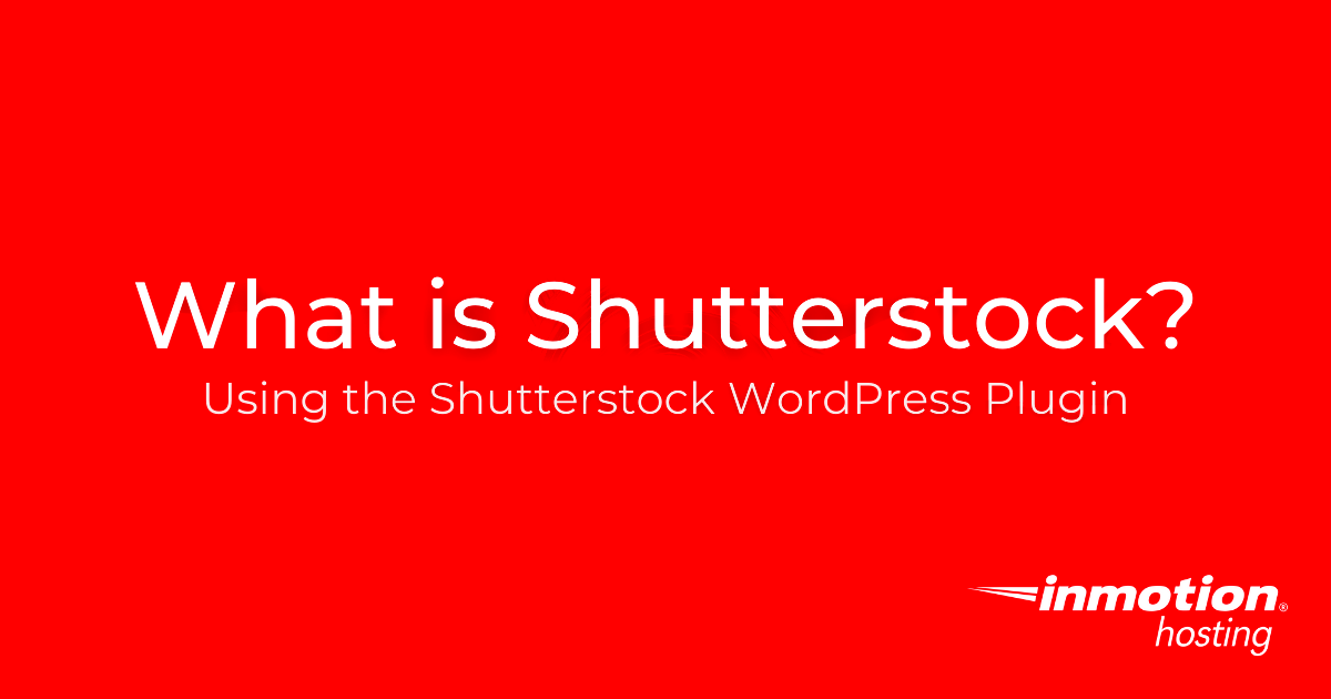 What is Shutterstock Using the Shutterstock WordPress Plugin 