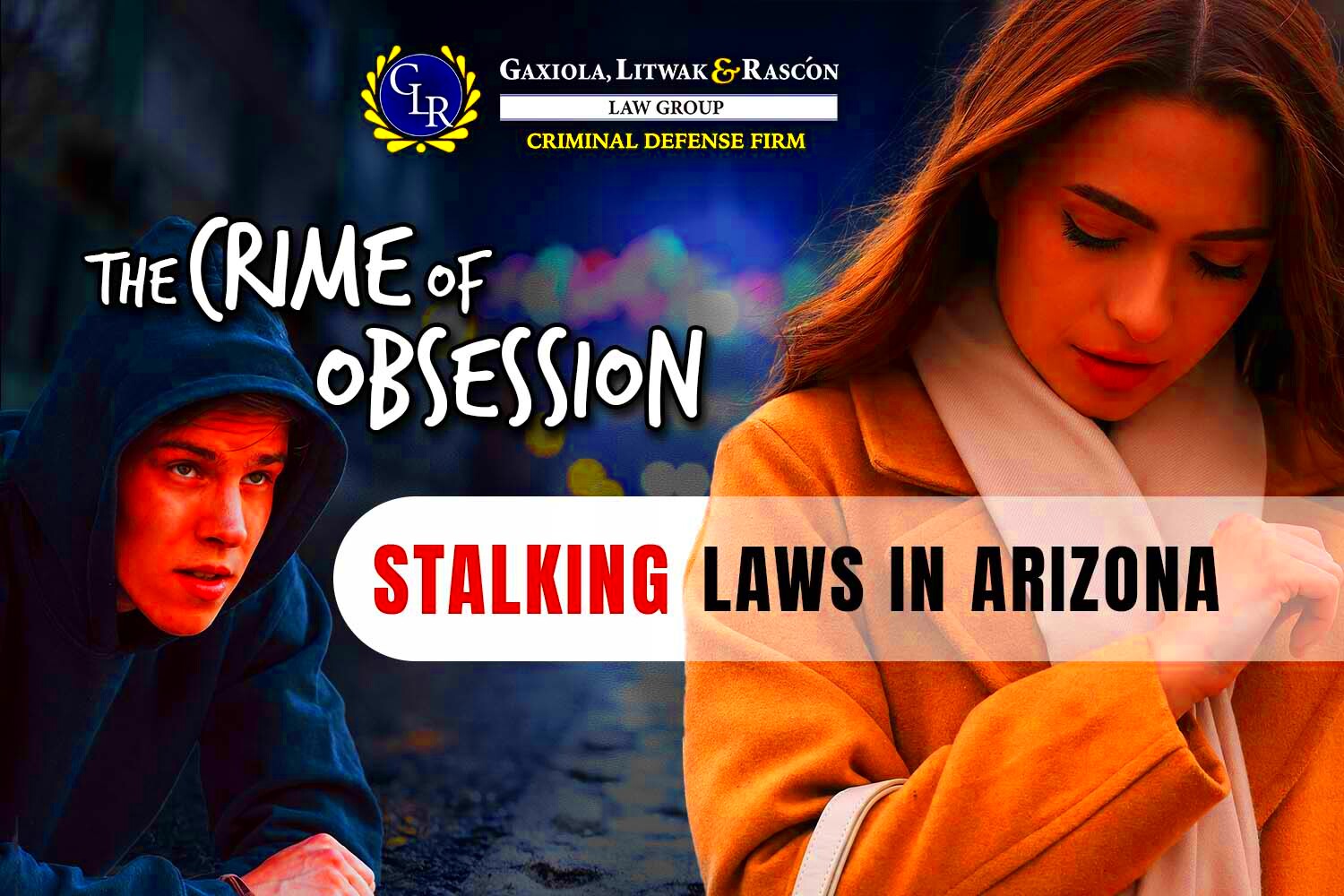 The Crime of Obsession Stalking Laws in Arizona Gaxiola Litwak Law 