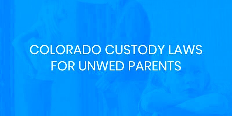 Custody Laws for Unwed Parents Colorado