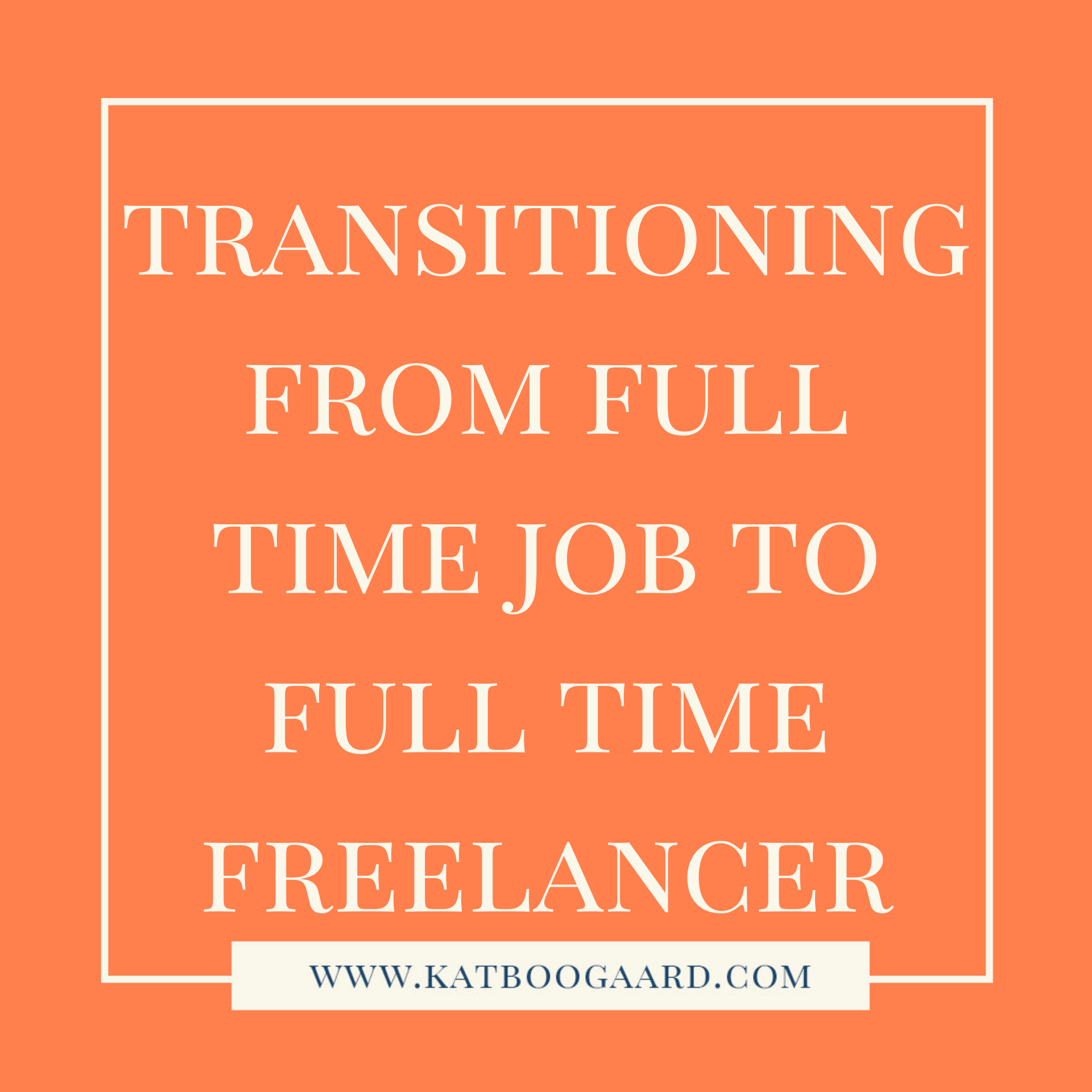 Tips to Transition From FullTime Job to FullTime Freelancer Kat 